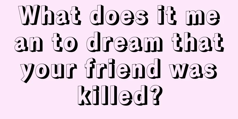 What does it mean to dream that your friend was killed?