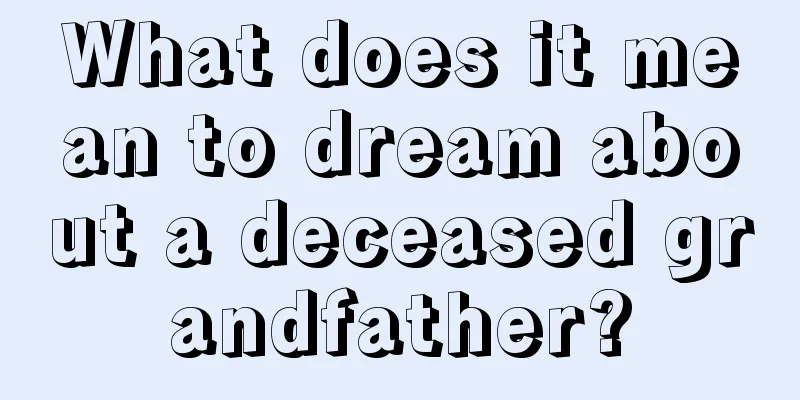 What does it mean to dream about a deceased grandfather?