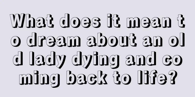 What does it mean to dream about an old lady dying and coming back to life?