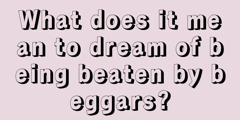 What does it mean to dream of being beaten by beggars?