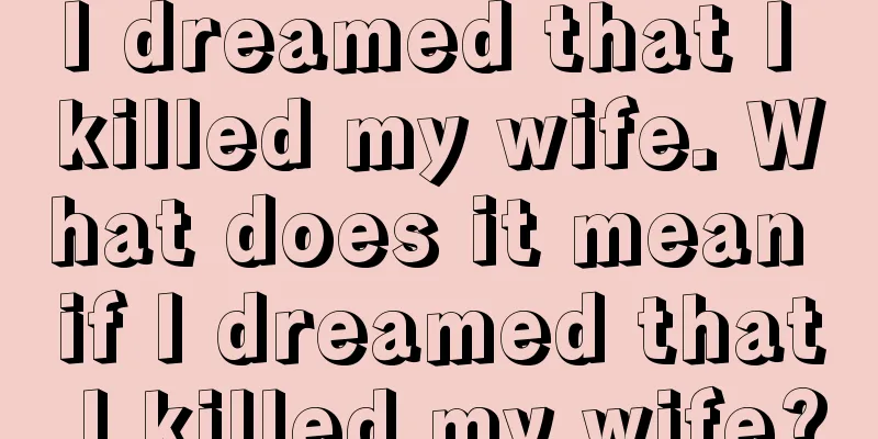 I dreamed that I killed my wife. What does it mean if I dreamed that I killed my wife?