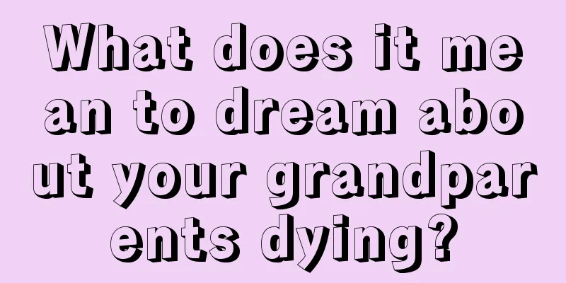 What does it mean to dream about your grandparents dying?