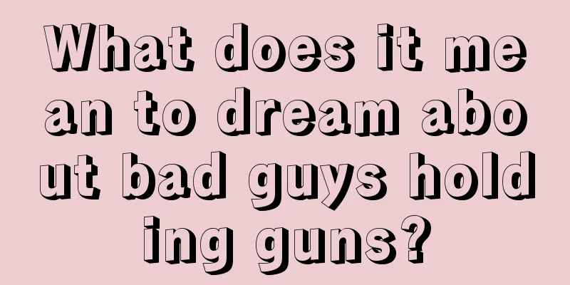 What does it mean to dream about bad guys holding guns?