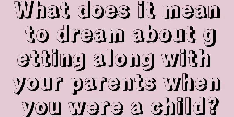 What does it mean to dream about getting along with your parents when you were a child?