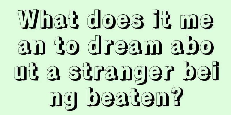 What does it mean to dream about a stranger being beaten?