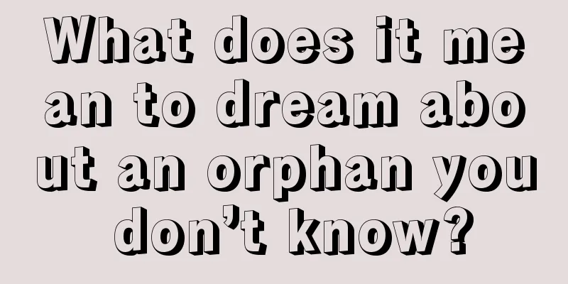 What does it mean to dream about an orphan you don’t know?