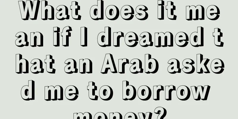 What does it mean if I dreamed that an Arab asked me to borrow money?