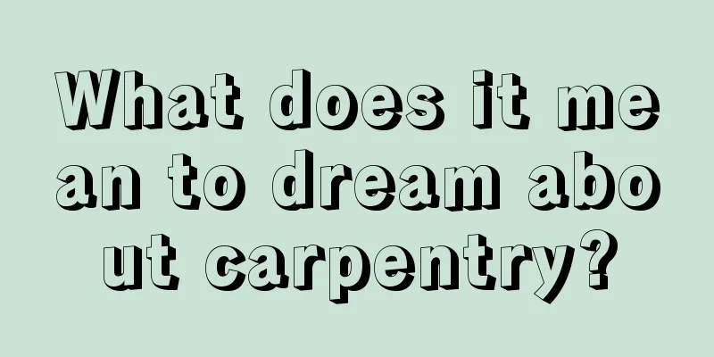 What does it mean to dream about carpentry?