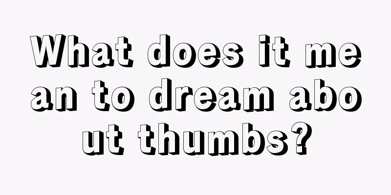 What does it mean to dream about thumbs?