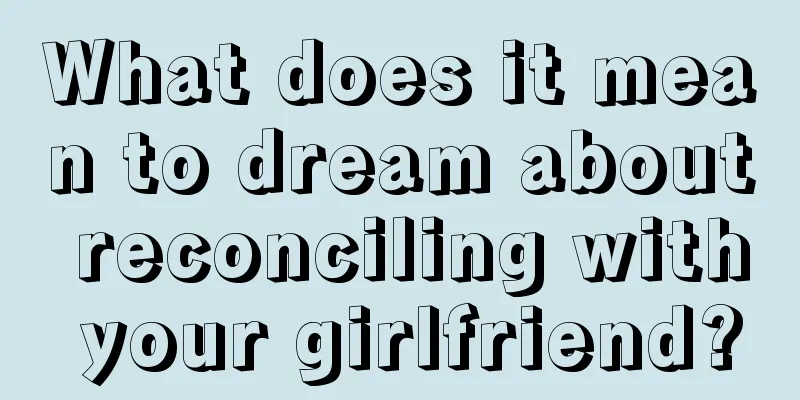 What does it mean to dream about reconciling with your girlfriend?