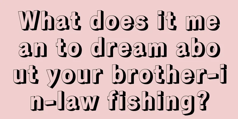 What does it mean to dream about your brother-in-law fishing?