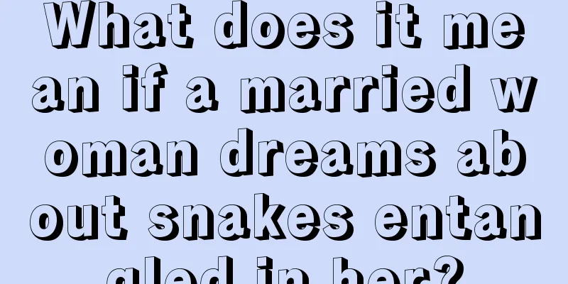 What does it mean if a married woman dreams about snakes entangled in her?