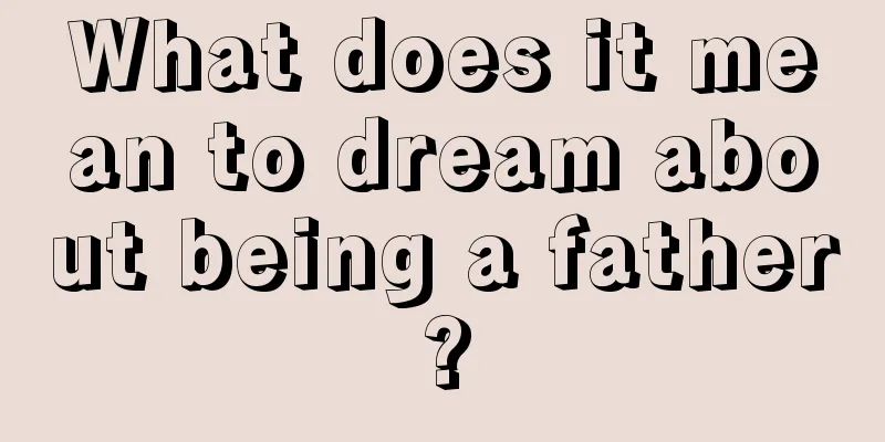 What does it mean to dream about being a father?