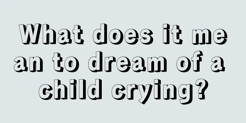 What does it mean to dream of a child crying?