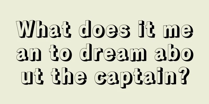 What does it mean to dream about the captain?