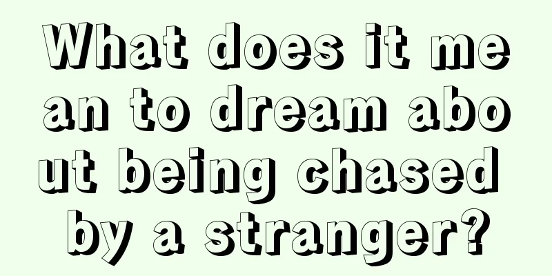 What does it mean to dream about being chased by a stranger?