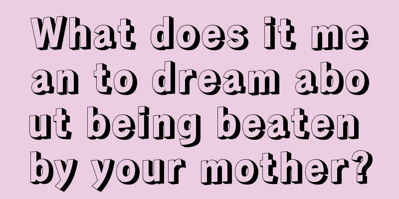 What does it mean to dream about being beaten by your mother?