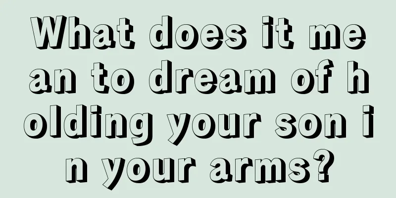 What does it mean to dream of holding your son in your arms?