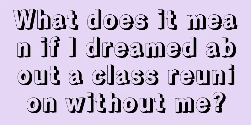 What does it mean if I dreamed about a class reunion without me?