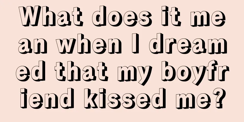 What does it mean when I dreamed that my boyfriend kissed me?