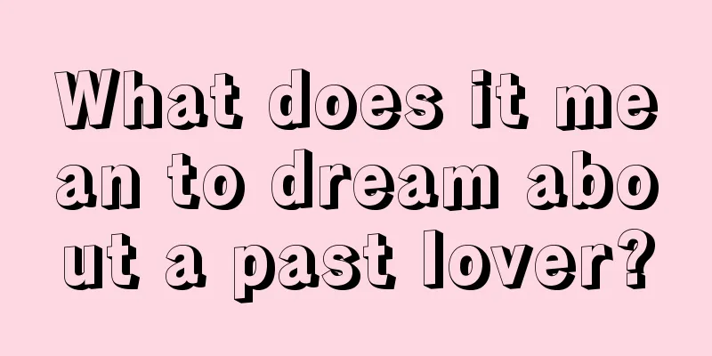 What does it mean to dream about a past lover?