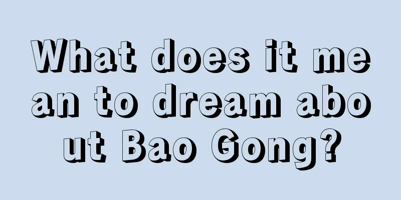 What does it mean to dream about Bao Gong?