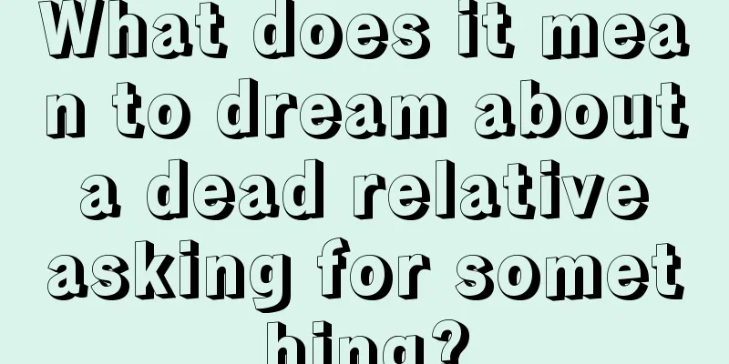 What does it mean to dream about a dead relative asking for something?