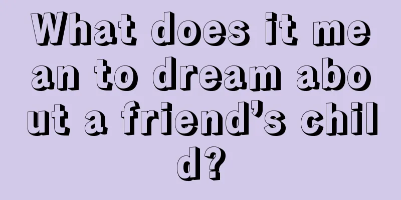 What does it mean to dream about a friend’s child?