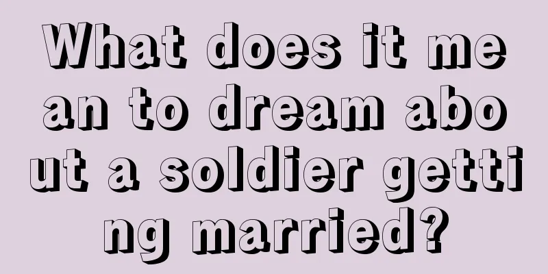 What does it mean to dream about a soldier getting married?