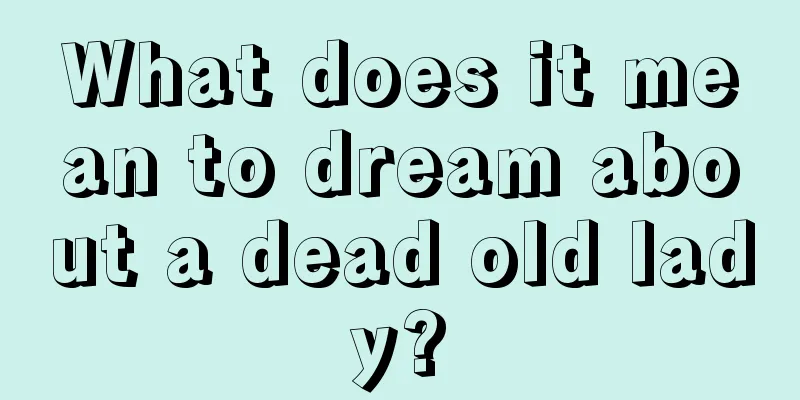 What does it mean to dream about a dead old lady?