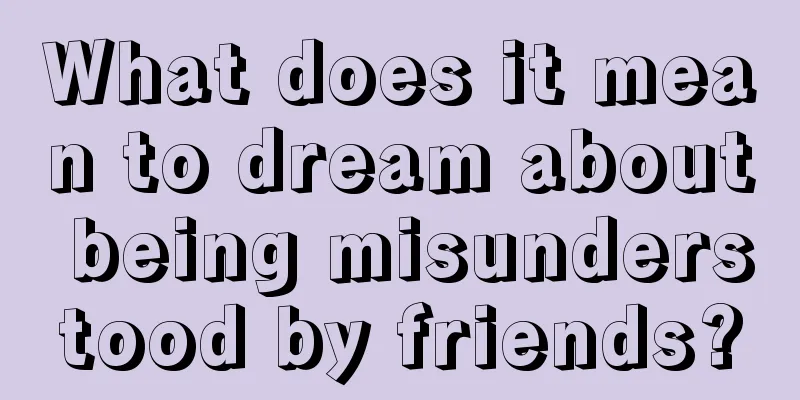 What does it mean to dream about being misunderstood by friends?