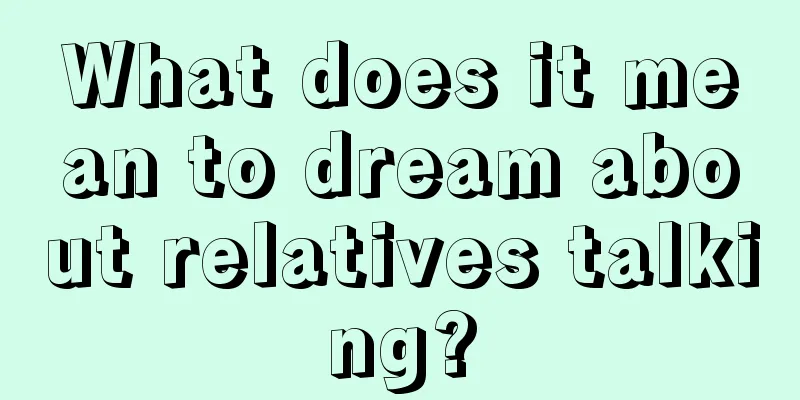 What does it mean to dream about relatives talking?