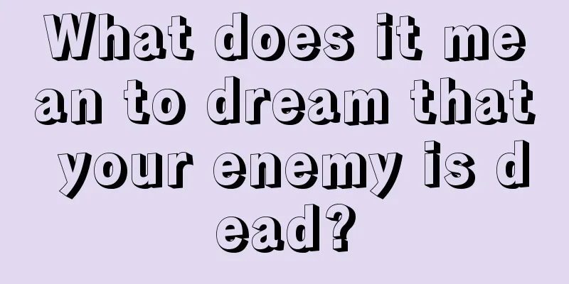 What does it mean to dream that your enemy is dead?