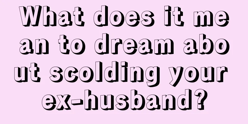 What does it mean to dream about scolding your ex-husband?