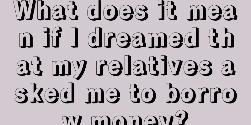 What does it mean if I dreamed that my relatives asked me to borrow money?