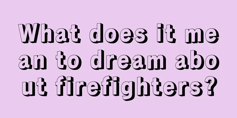 What does it mean to dream about firefighters?