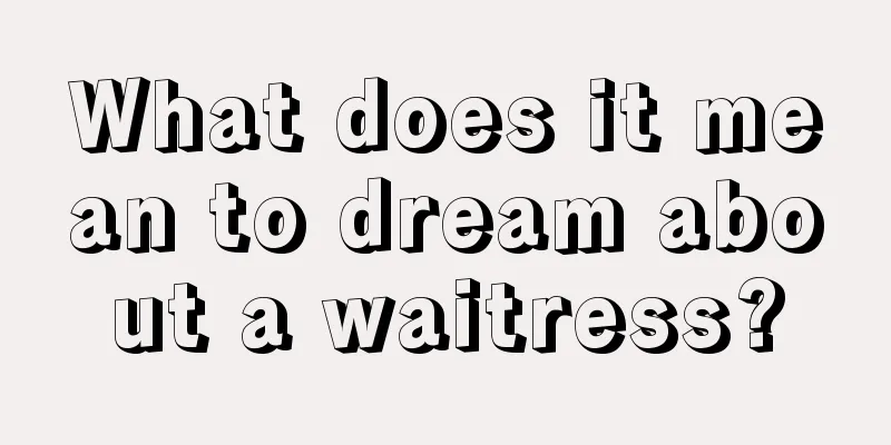 What does it mean to dream about a waitress?