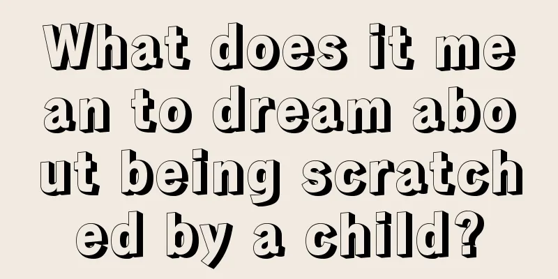 What does it mean to dream about being scratched by a child?