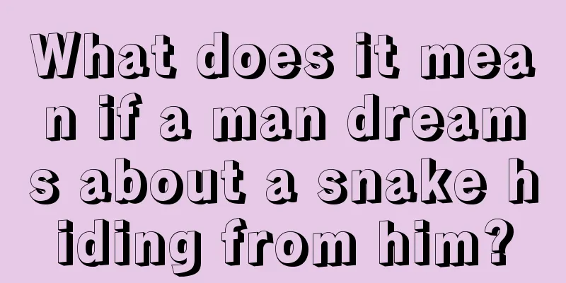 What does it mean if a man dreams about a snake hiding from him?