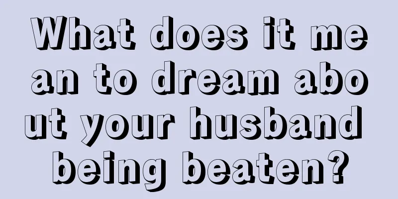 What does it mean to dream about your husband being beaten?