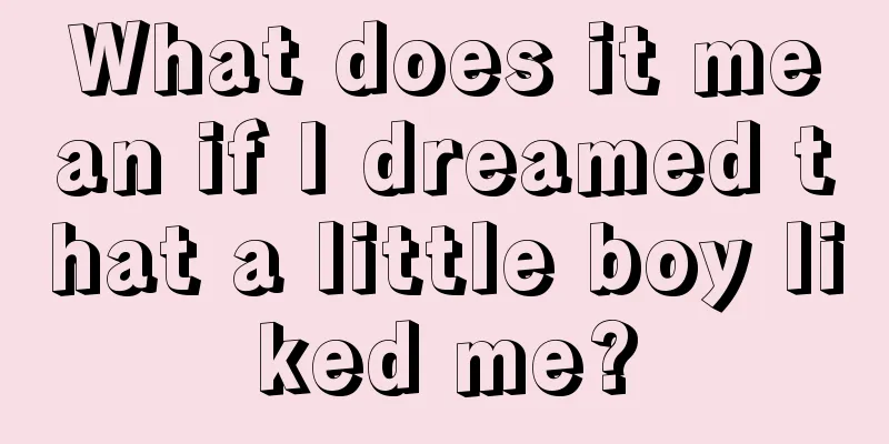 What does it mean if I dreamed that a little boy liked me?