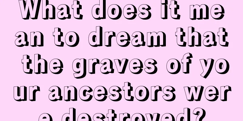 What does it mean to dream that the graves of your ancestors were destroyed?