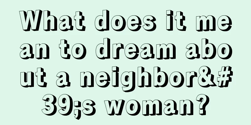 What does it mean to dream about a neighbor's woman?