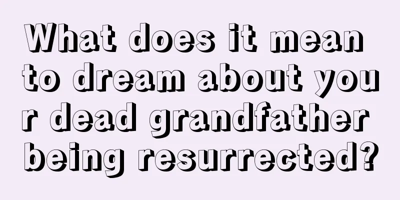 What does it mean to dream about your dead grandfather being resurrected?