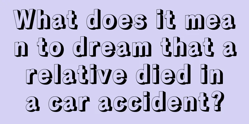 What does it mean to dream that a relative died in a car accident?