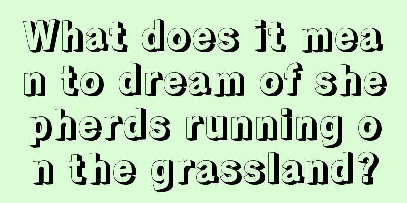 What does it mean to dream of shepherds running on the grassland?