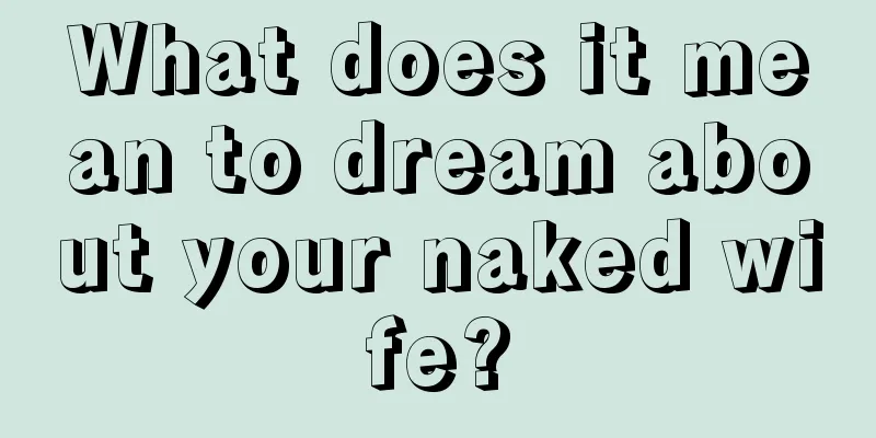 What does it mean to dream about your naked wife?