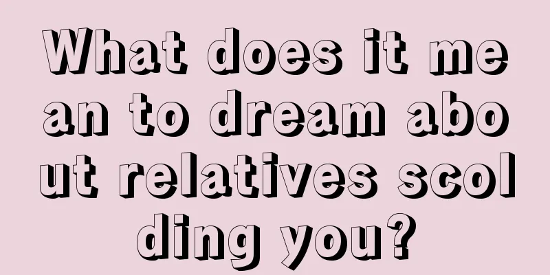 What does it mean to dream about relatives scolding you?