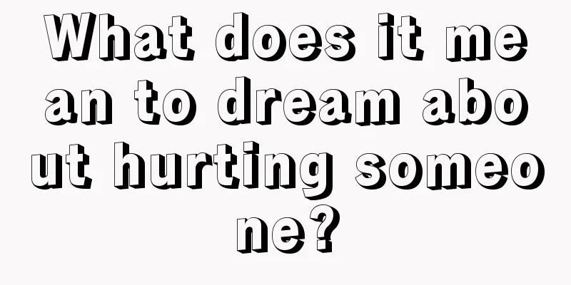 What does it mean to dream about hurting someone?