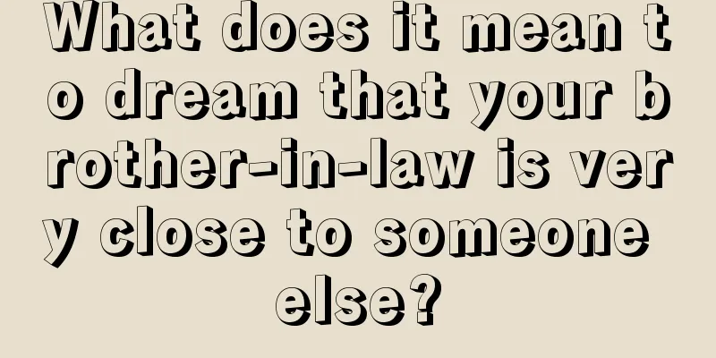 What does it mean to dream that your brother-in-law is very close to someone else?